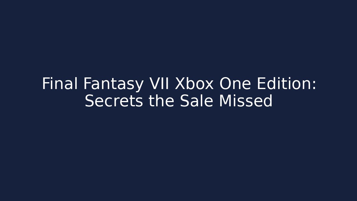Final Fantasy VII Xbox One Edition: Secrets the Sale Missed - Critter Realm