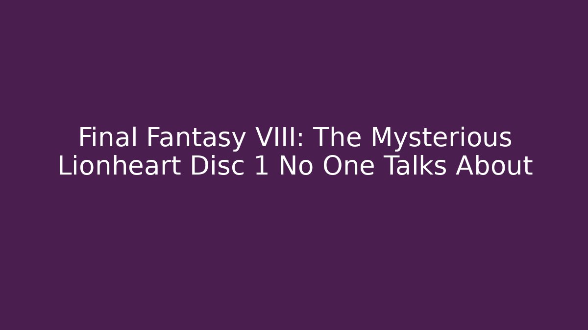 Final Fantasy VIII: The Mysterious Lionheart Disc 1 No One Talks About