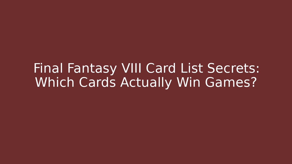 Final Fantasy VIII Card List Secrets: Which Cards Actually Win Games?