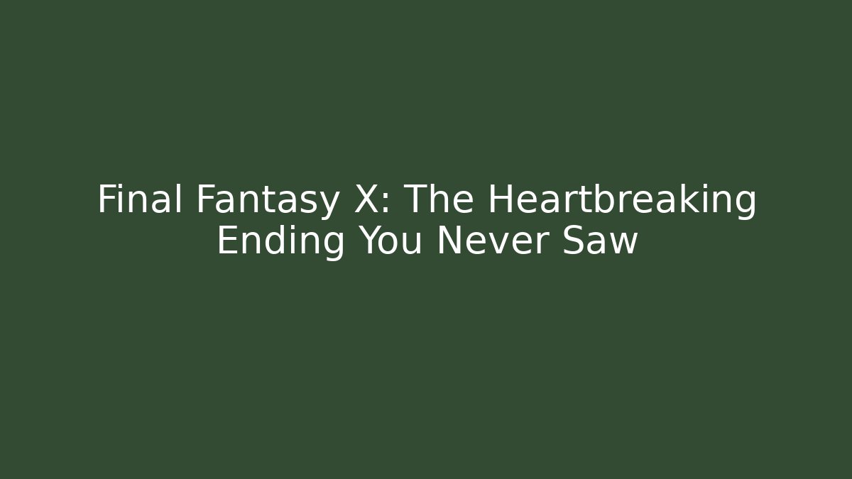 Final Fantasy X: The Heartbreaking Ending You Never Saw