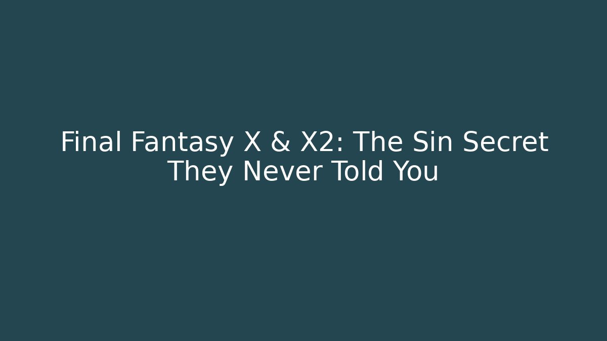 Final Fantasy X & X2: The Sin Secret They Never Told You