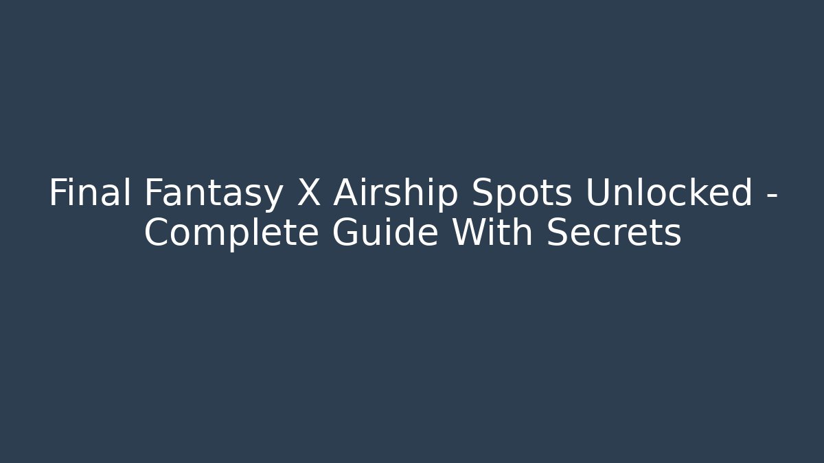 Final Fantasy X Airship Spots Unlocked – Complete Guide With Secrets