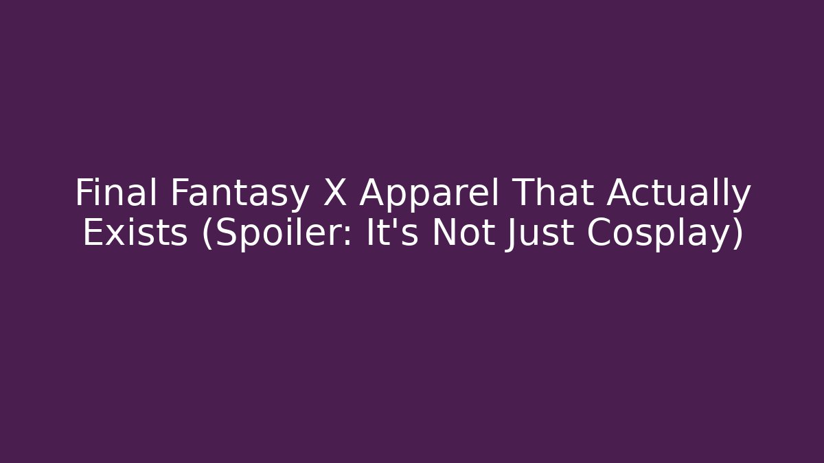 Final Fantasy X Apparel That Actually Exists (Spoiler: It's Not Just Cosplay)