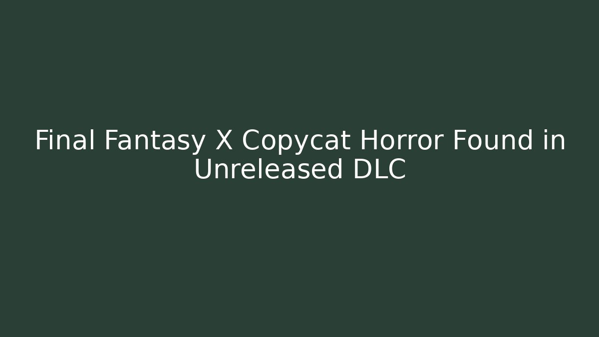 Final Fantasy X Copycat Horror Found in Unreleased DLC