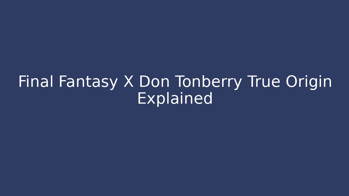 Final Fantasy X Don Tonberry True Origin Explained - Critter Realm