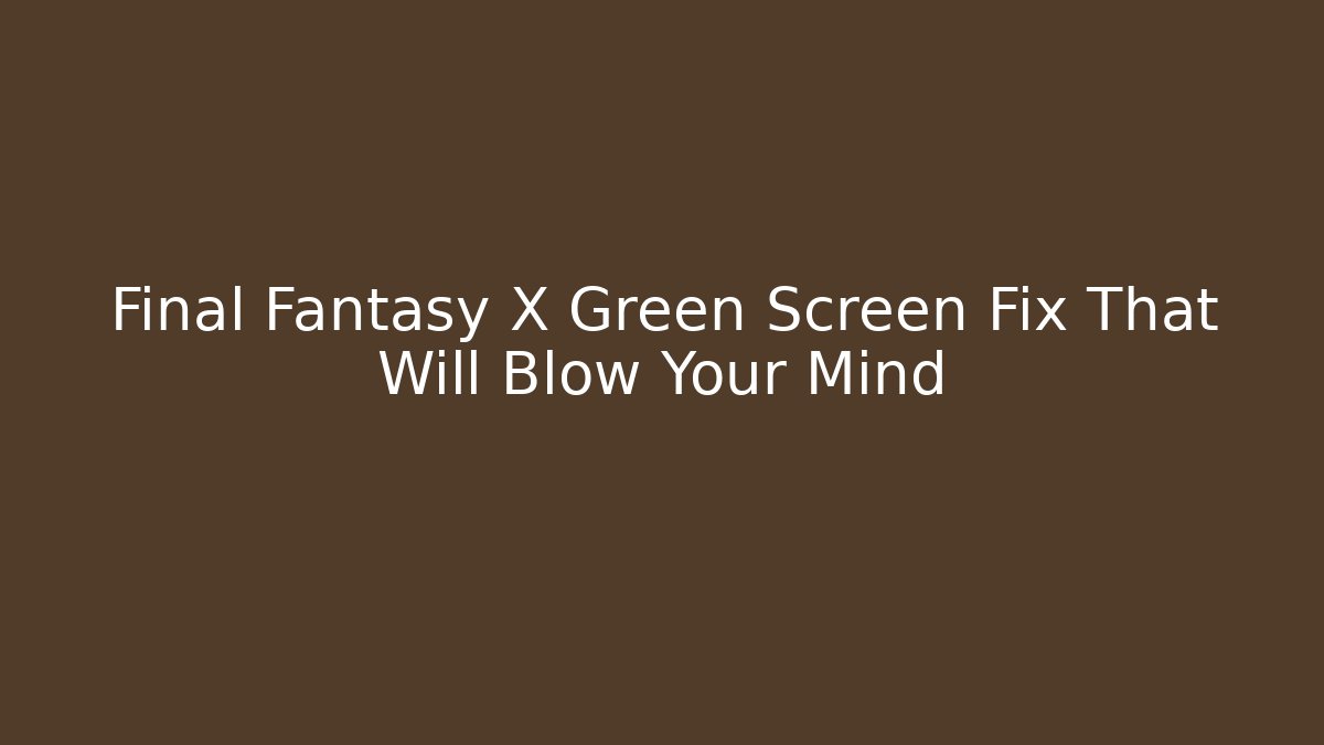 Final Fantasy X Green Screen Fix That Will Blow Your Mind