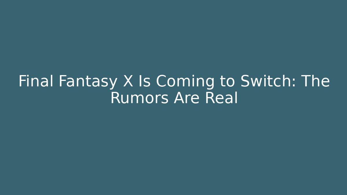 Final Fantasy X Is Coming to Switch: The Rumors Are Real