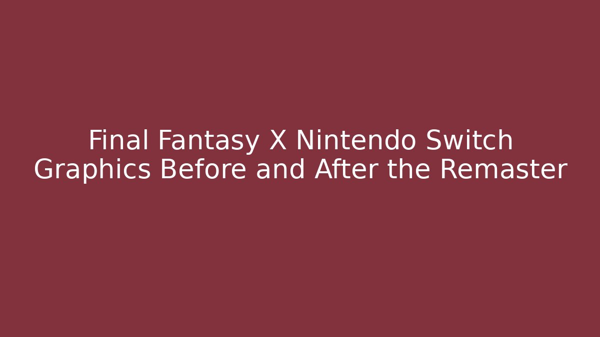 Final Fantasy X Nintendo Switch Graphics Before and After the Remaster - Critter Realm