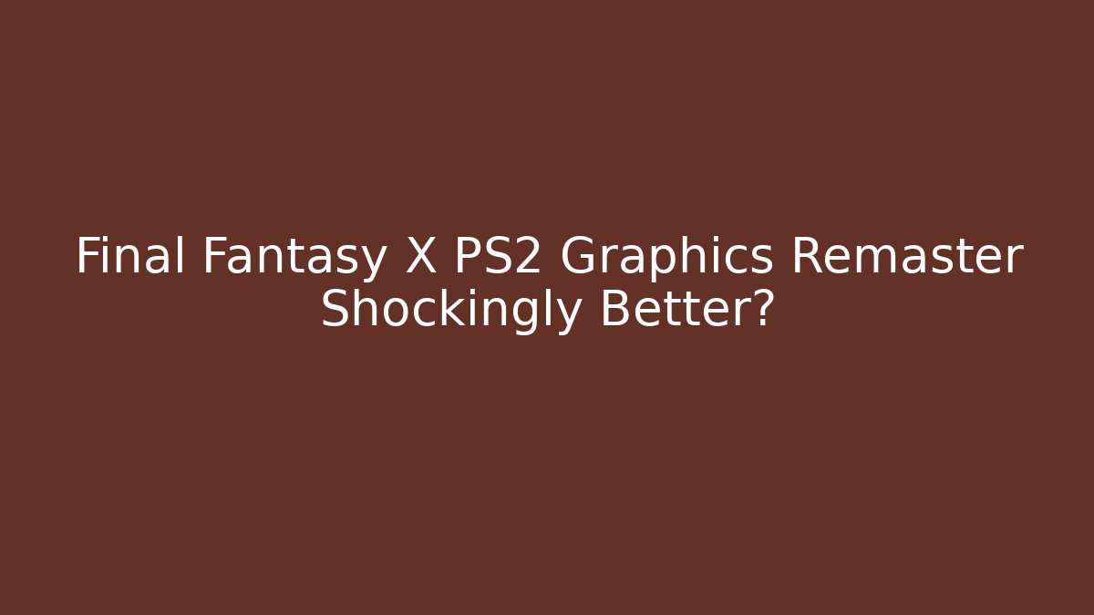 Final Fantasy X PS2 Graphics Remaster Shockingly Better? - Critter Realm