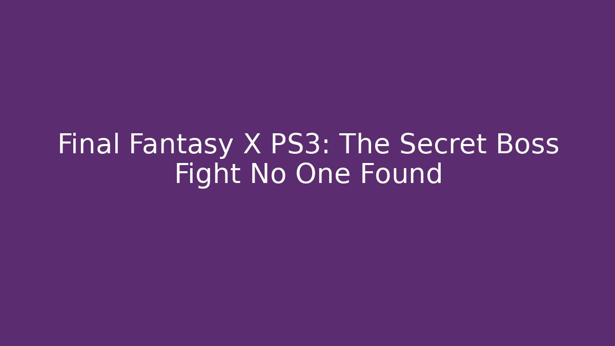 Final Fantasy X PS3: The Secret Boss Fight No One Found