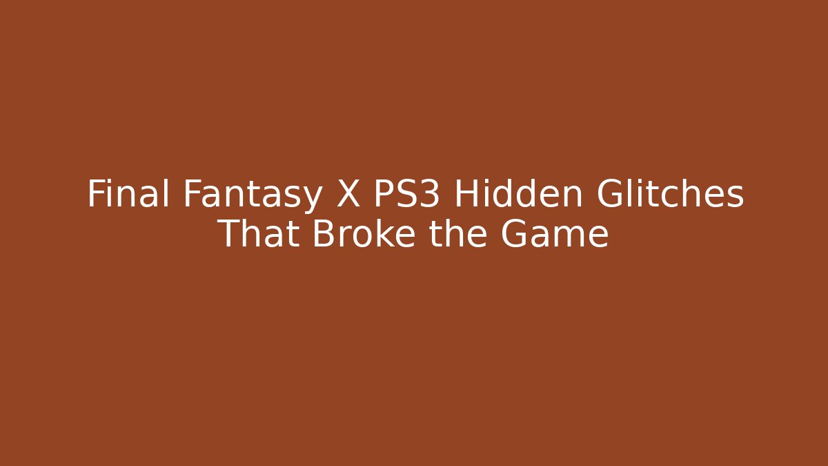 Final Fantasy X PS3 Hidden Glitches That Broke the Game