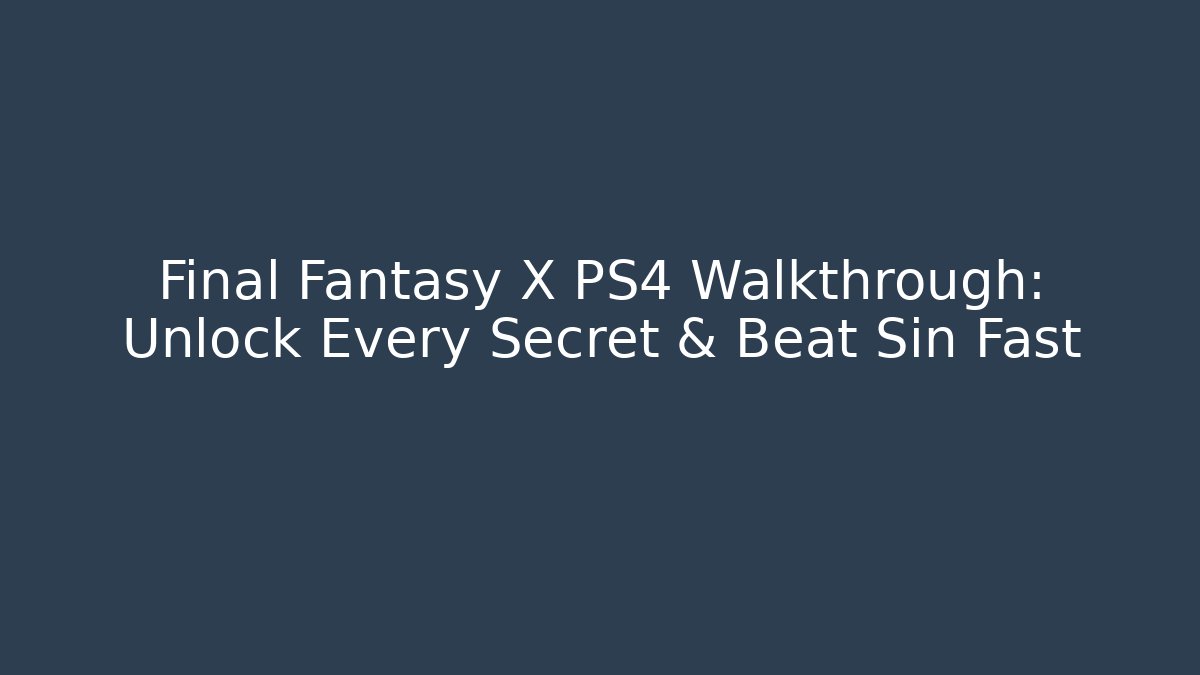 Final Fantasy X PS4 Walkthrough: Unlock Every Secret & Beat Sin Fast