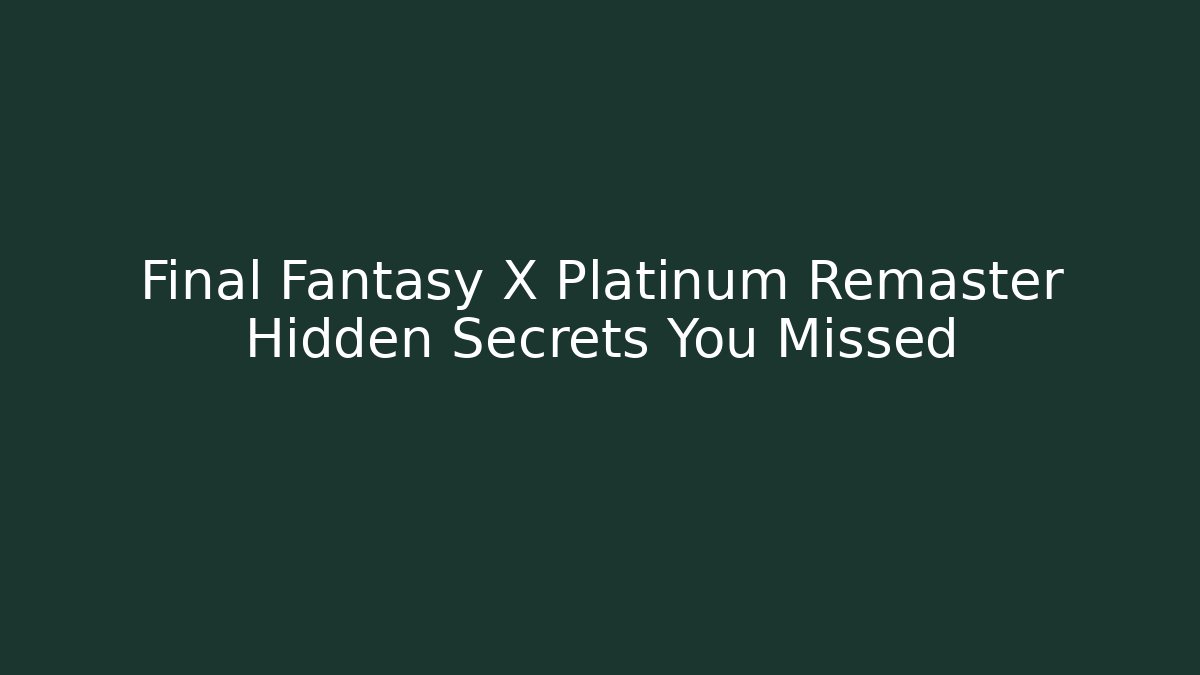 Final Fantasy X Platinum Remaster Hidden Secrets You Missed