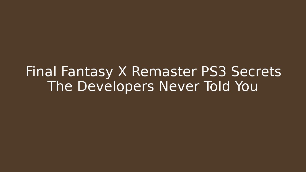 Final Fantasy X Remaster PS3 Secrets The Developers Never Told You