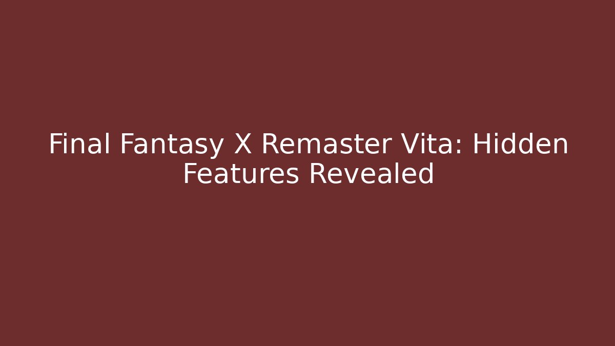 Final Fantasy X Remaster Vita: Hidden Features Revealed