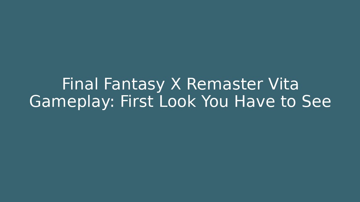 Final Fantasy X Remaster Vita Gameplay: First Look You Have to See