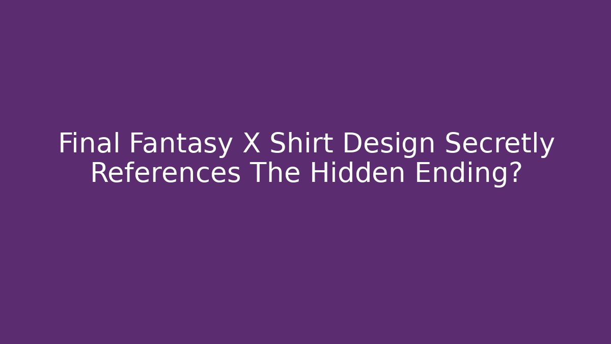 Final Fantasy X Shirt Design Secretly References The Hidden Ending?