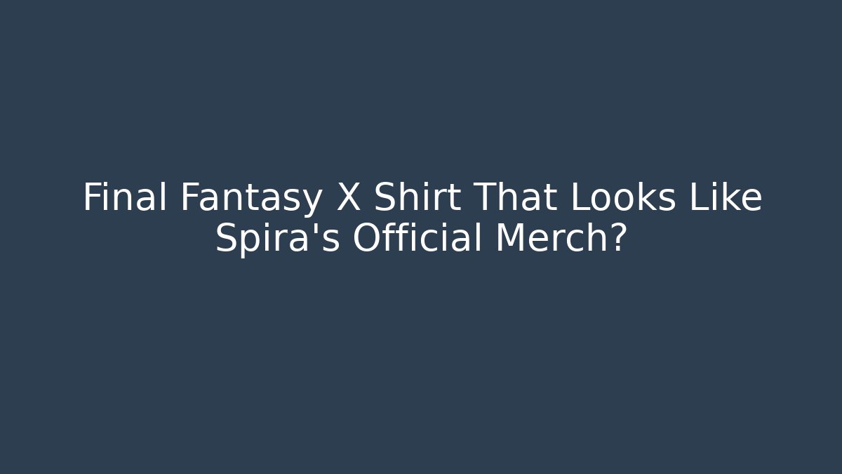 Final Fantasy X Shirt That Looks Like Spira's Official Merch?