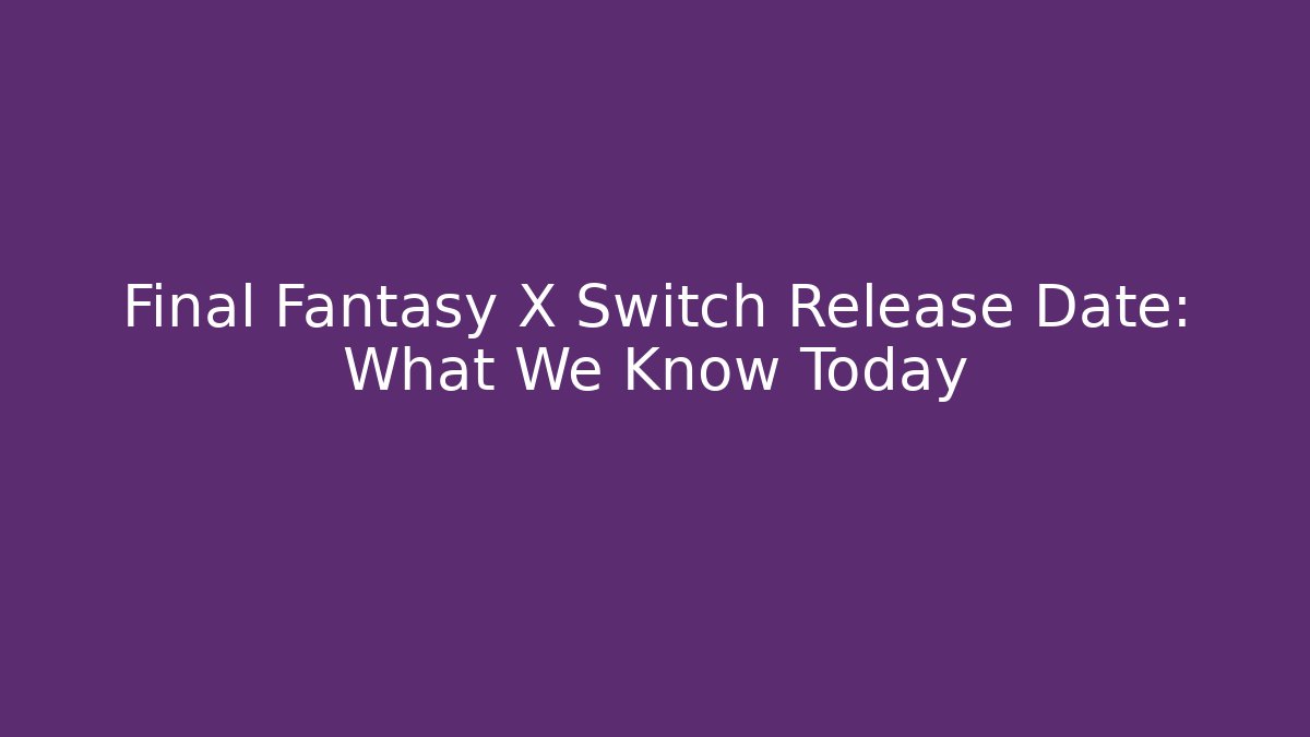 Final Fantasy X Switch Release Date: What We Know Today