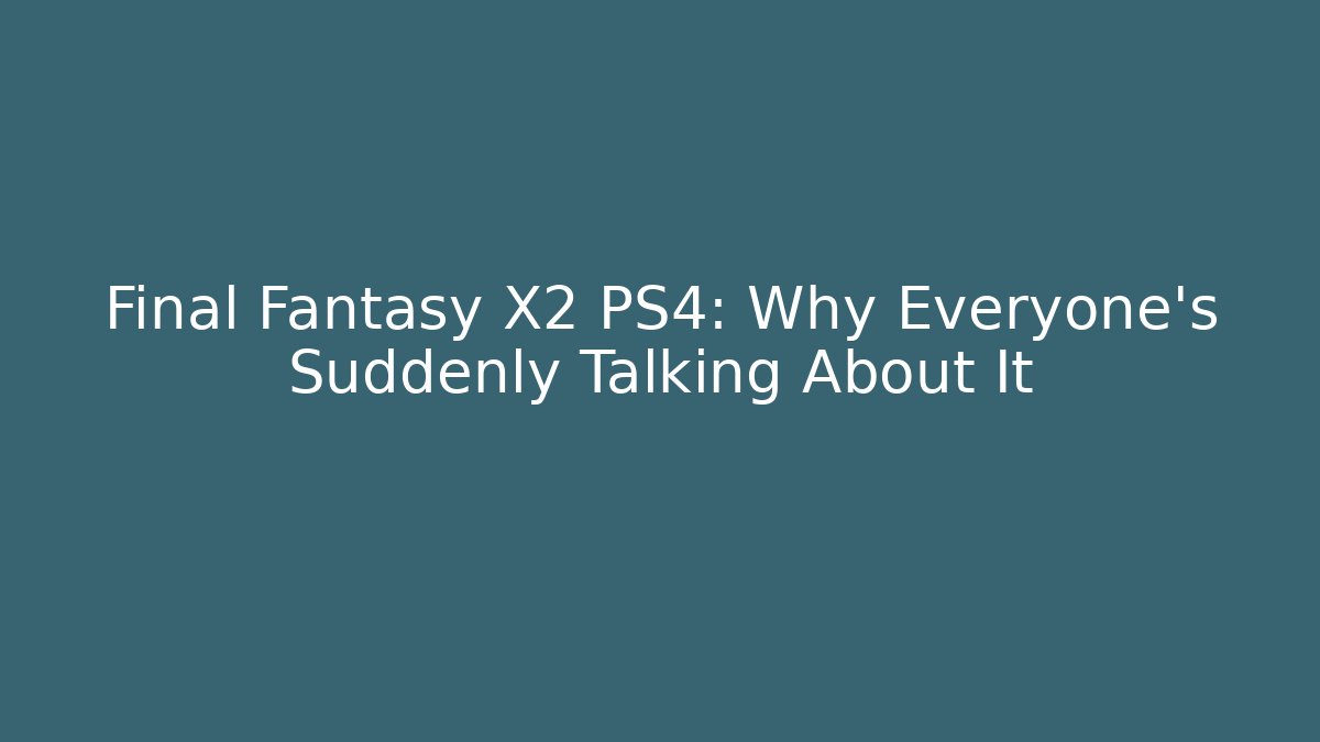 Final Fantasy X2 PS4: Why Everyone's Suddenly Talking About It