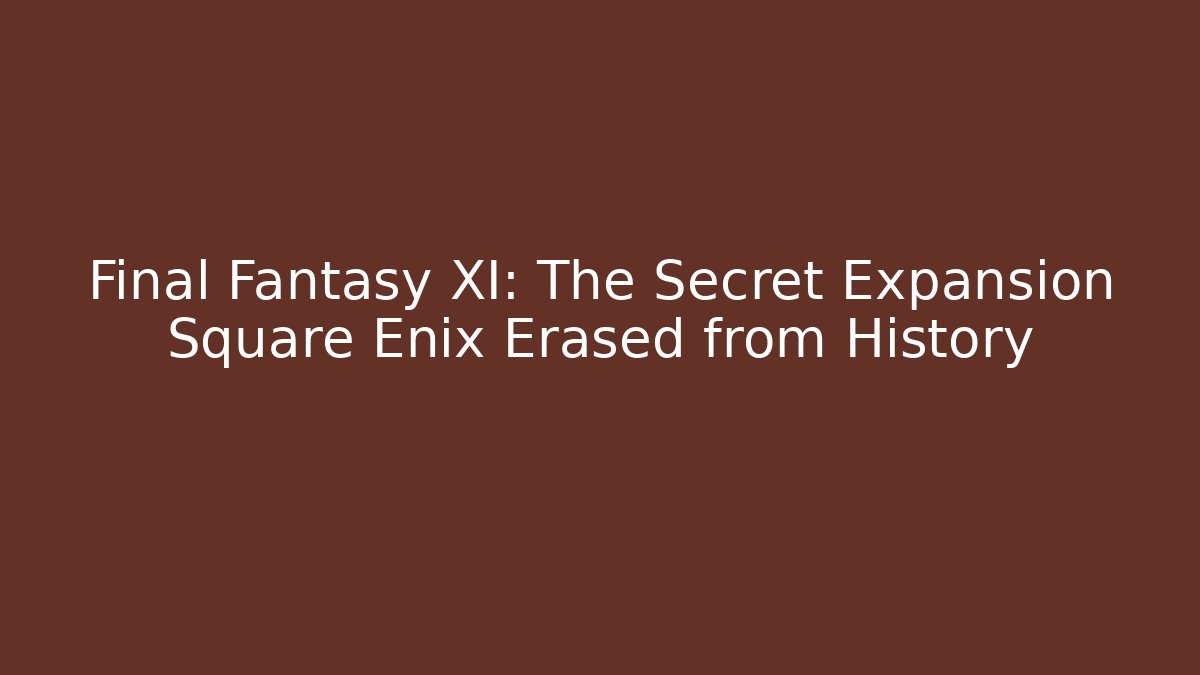 Final Fantasy XI: The Secret Expansion Square Enix Erased from History