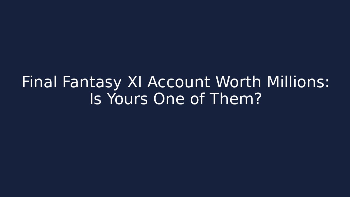 Final Fantasy XI Account Worth Millions: Is Yours One of Them?