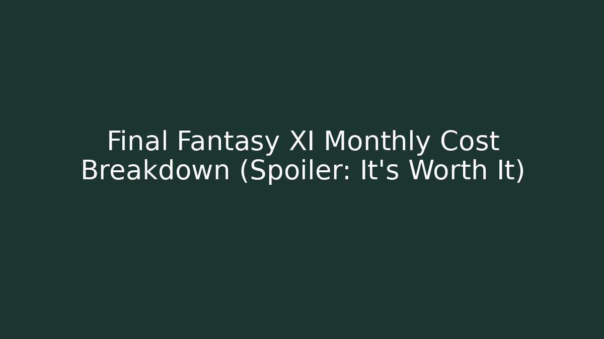 Final Fantasy XI Monthly Cost Breakdown (Spoiler: It’s Worth It)