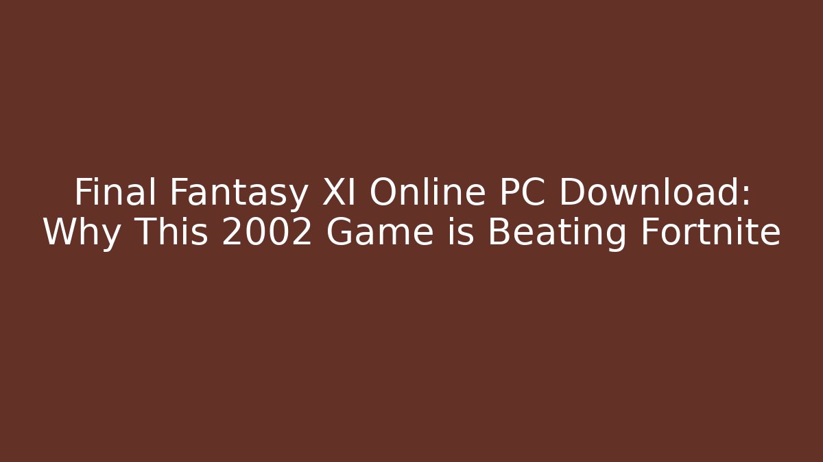 Final Fantasy XI Online PC Download: Why This 2002 Game is Beating Fortnite