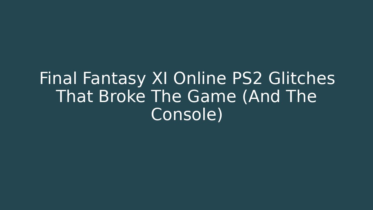 Final Fantasy XI Online PS2 Glitches That Broke The Game (And The Console)