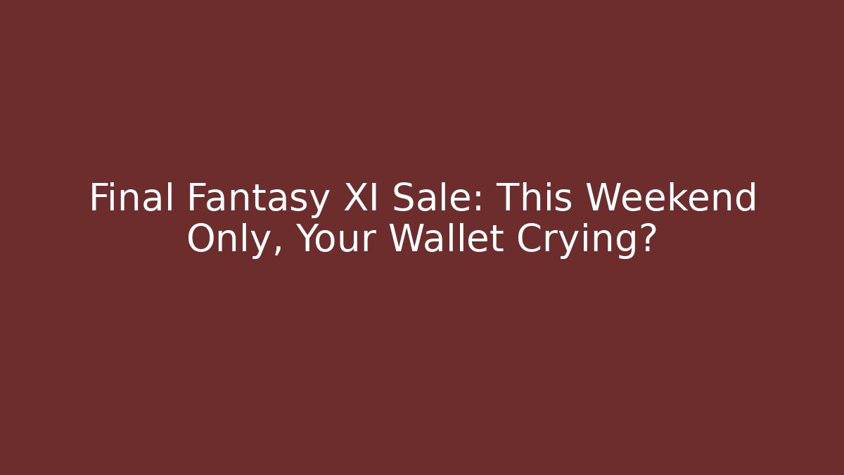 Final Fantasy XI Sale: This Weekend Only, Your Wallet Crying? - Critter Realm