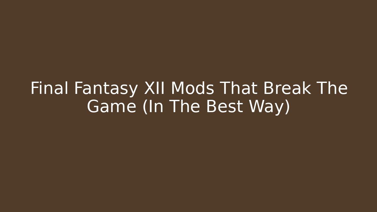 Final Fantasy XII Mods That Break The Game (In The Best Way) - Critter Realm