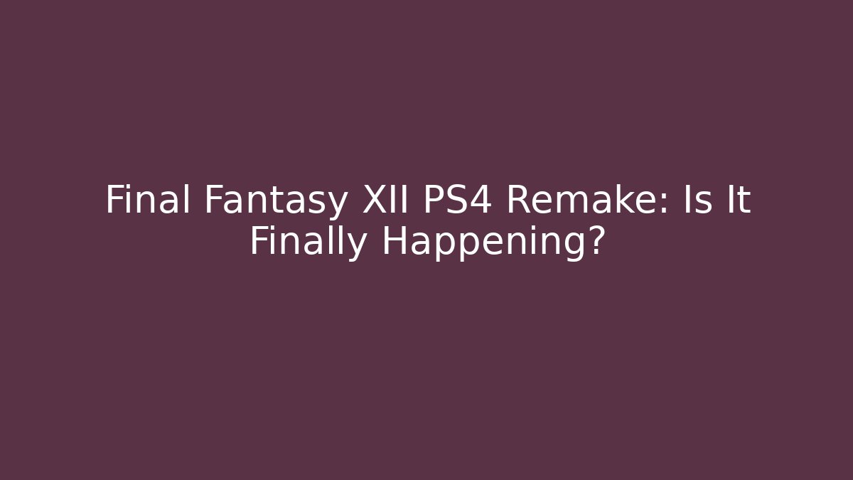 Final Fantasy XII PS4 Remake: Is It Finally Happening? - Critter Realm