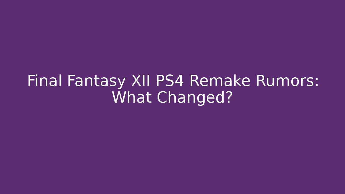 Final Fantasy XII PS4 Remake Rumors: What Changed? - Critter Realm