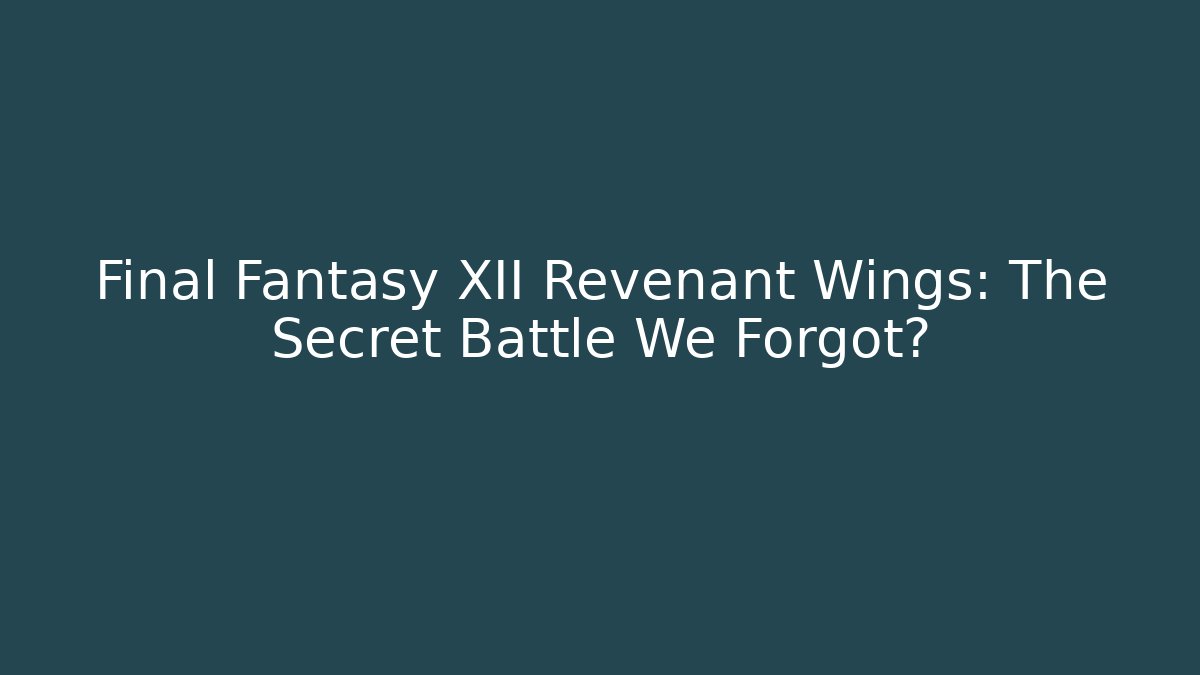 Final Fantasy XII Revenant Wings: The Secret Battle We Forgot? - Critter Realm