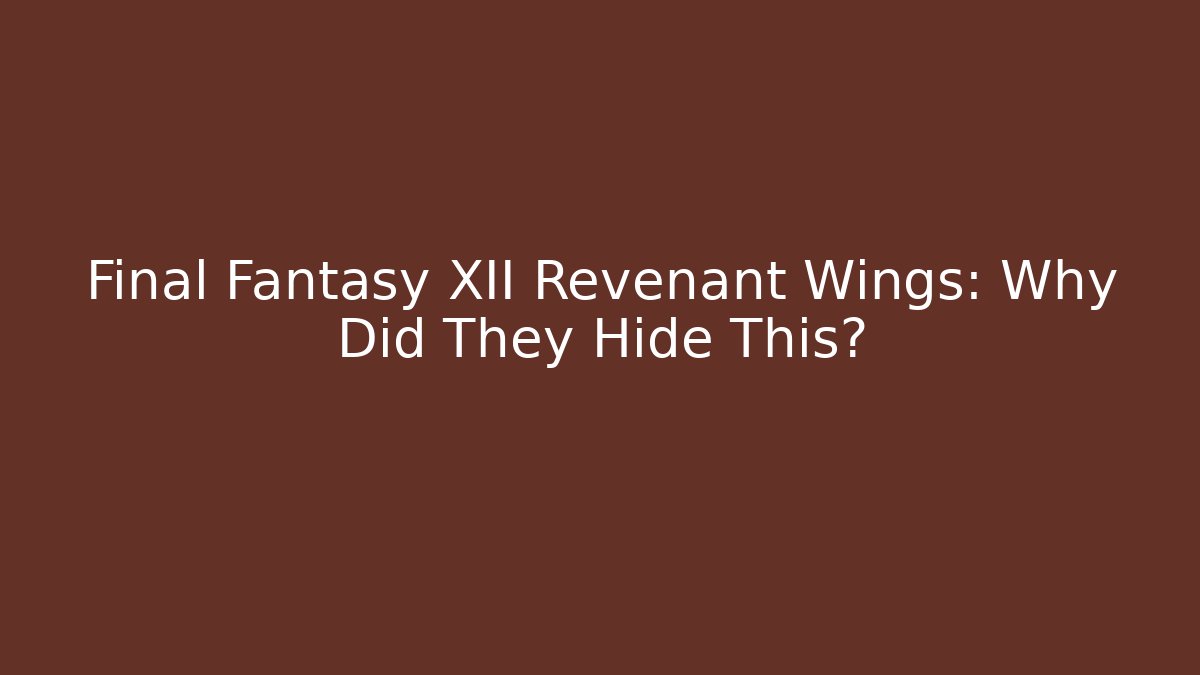 Final Fantasy XII Revenant Wings: Why Did They Hide This?