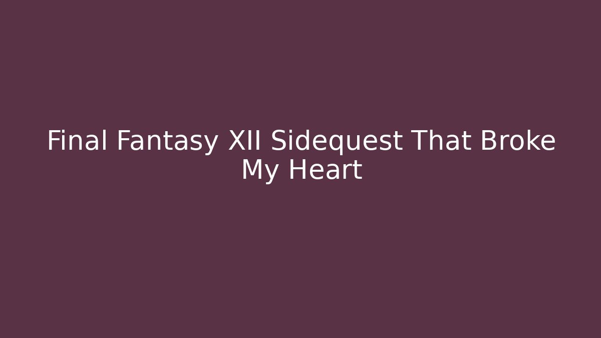 Final Fantasy XII Sidequest That Broke My Heart