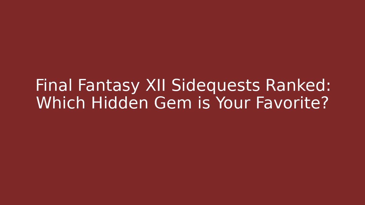 Final Fantasy XII Sidequests Ranked: Which Hidden Gem is Your Favorite?