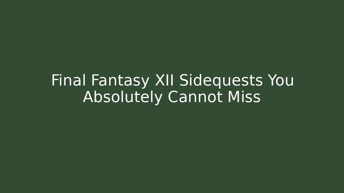Final Fantasy XII Sidequests You Absolutely Cannot Miss