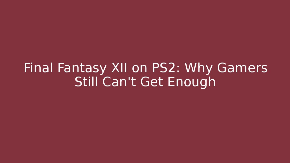 Final Fantasy XII on PS2: Why Gamers Still Can't Get Enough