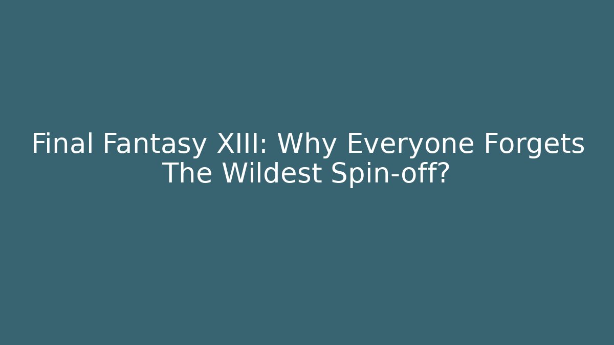 Final Fantasy XIII: Why Everyone Forgets The Wildest Spin-off?