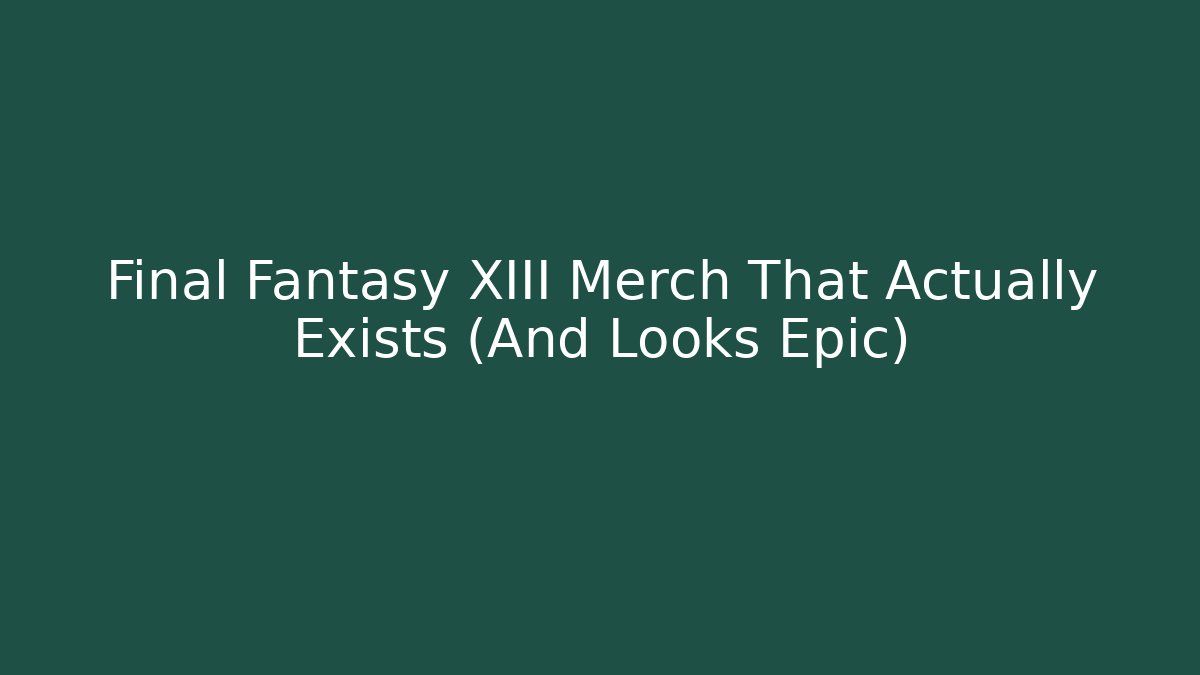 Final Fantasy XIII Merch That Actually Exists (And Looks Epic)