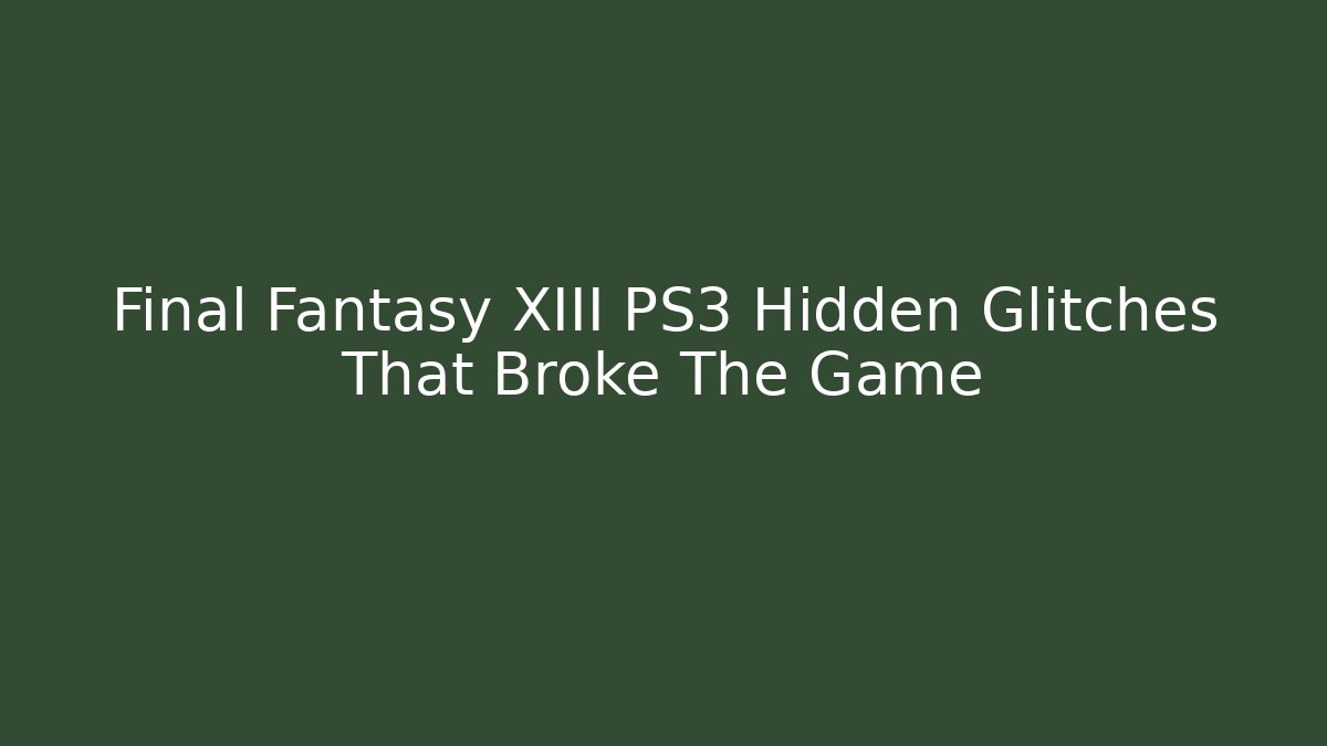 Final Fantasy XIII PS3 Hidden Glitches That Broke The Game - Critter Realm
