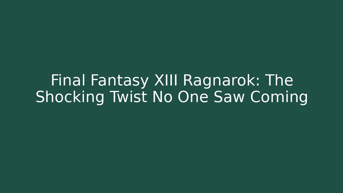 Final Fantasy XIII Ragnarok: The Shocking Twist No One Saw Coming