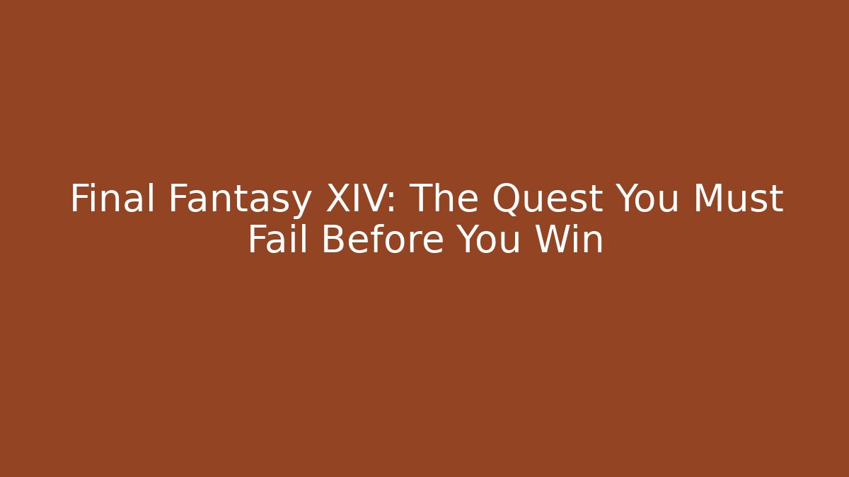 Final Fantasy XIV: The Quest You Must Fail Before You Win