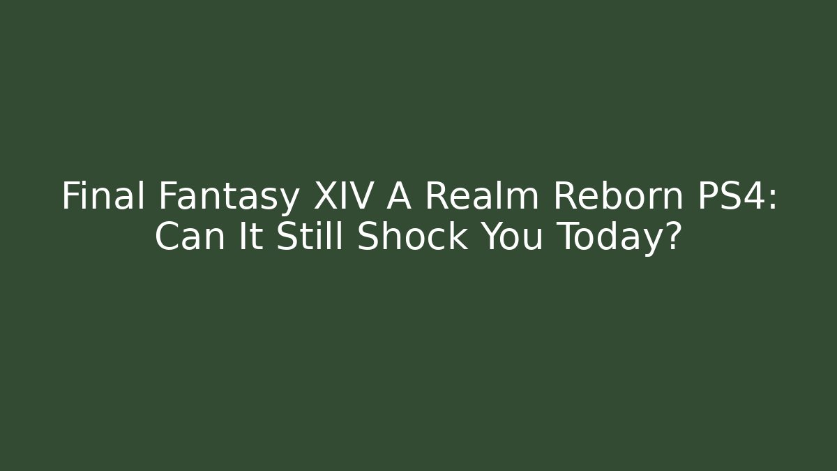 Final Fantasy XIV A Realm Reborn PS4: Can It Still Shock You Today?