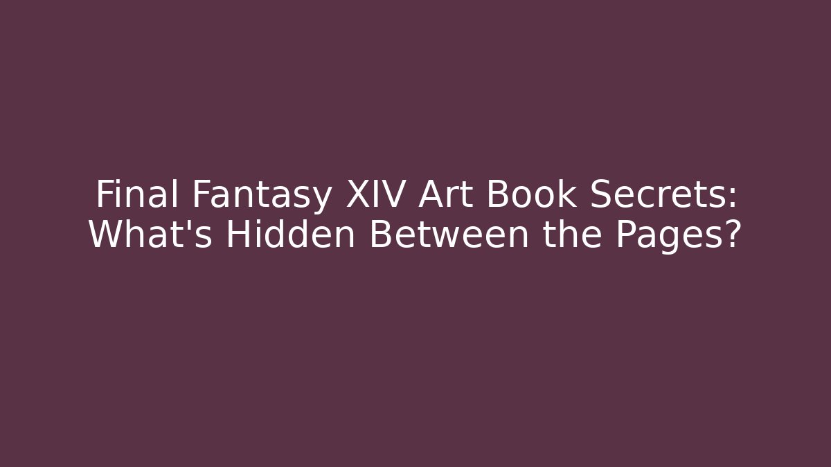 Final Fantasy XIV Art Book Secrets: What's Hidden Between the Pages? - Critter Realm