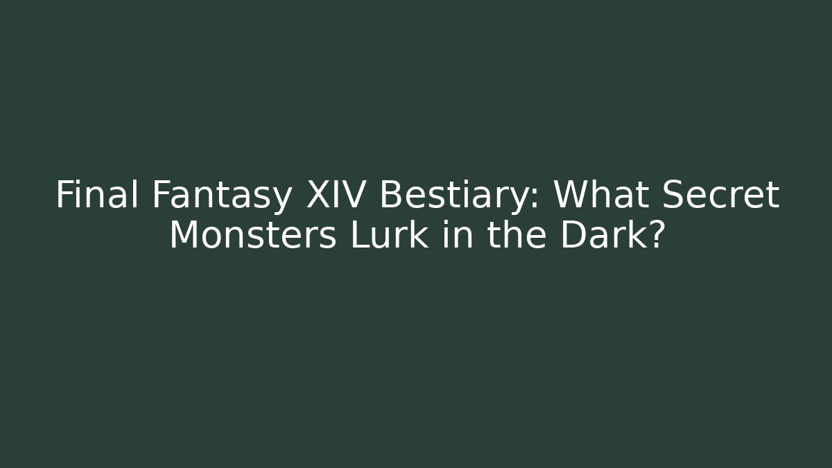 Final Fantasy XIV Bestiary: What Secret Monsters Lurk in the Dark?