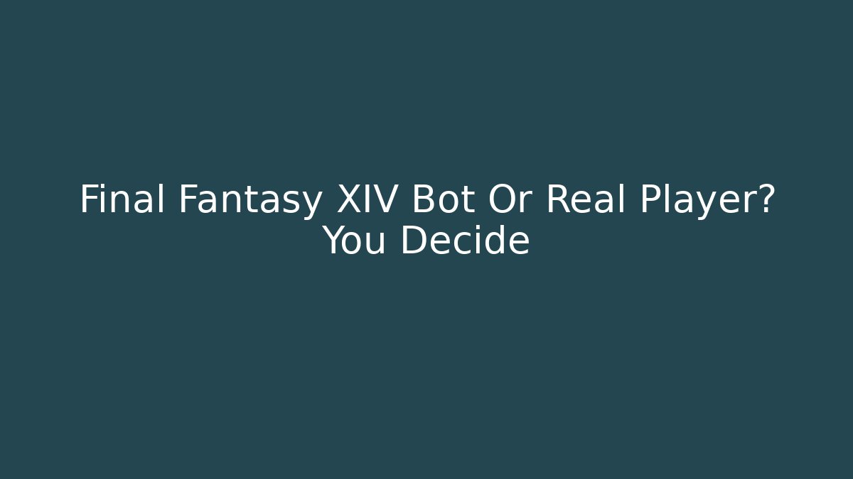 Final Fantasy XIV Bot Or Real Player? You Decide