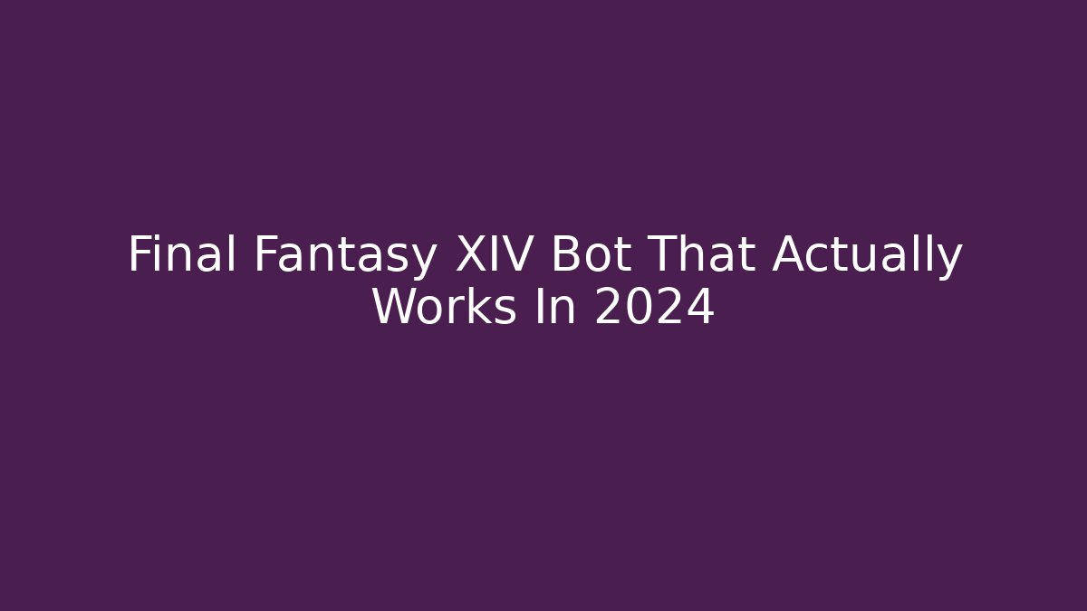 Final Fantasy XIV Bot That Actually Works In 2024