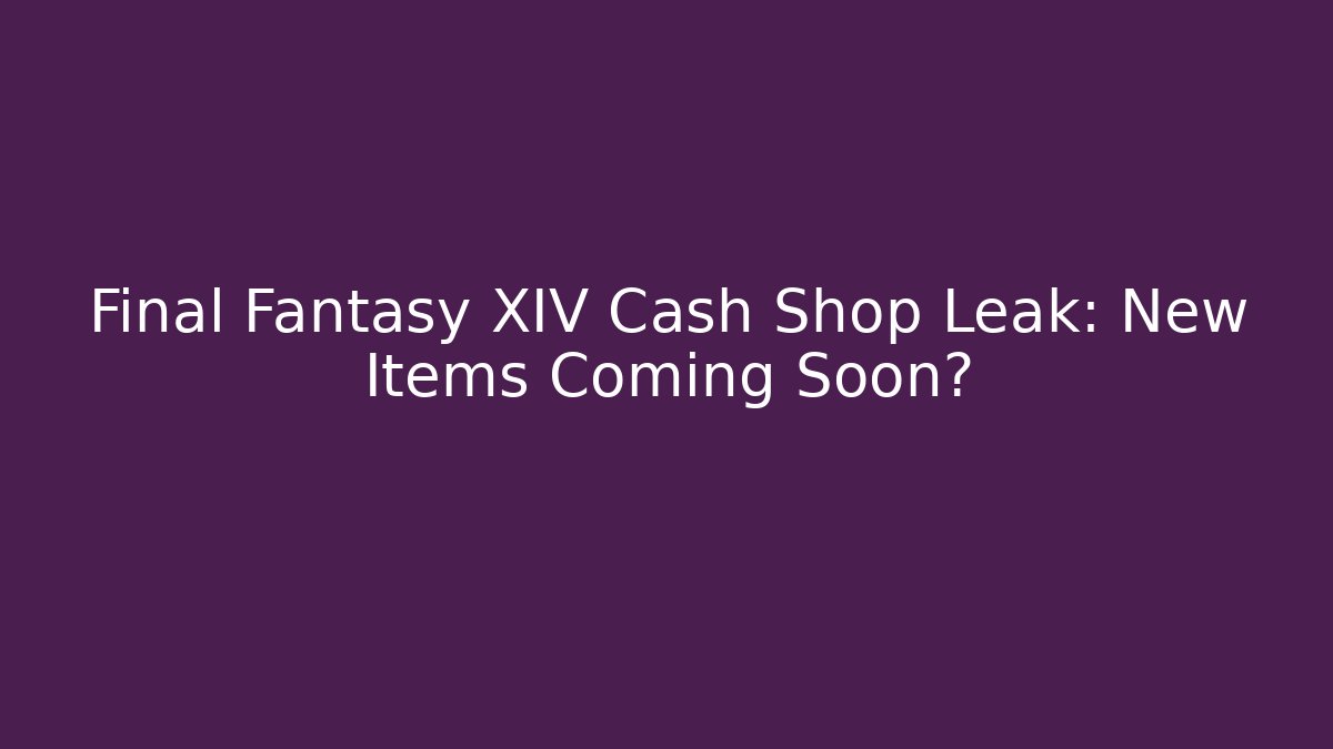 Final Fantasy XIV Cash Shop Leak: New Items Coming Soon?